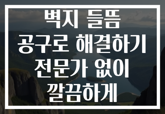 벽지 들뜸 공구로 해결하기 전문가 없이 깔끔하게