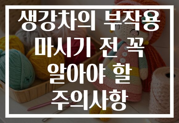 생강차의 부작용 마시기 전 꼭 알아야 할 주의사항