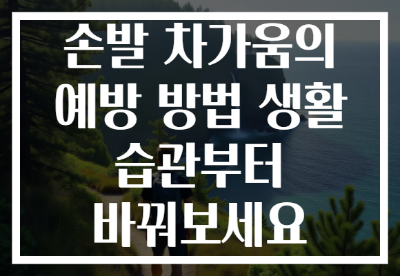 손발 차가움의 예방 방법 생활 습관부터 바꿔보세요