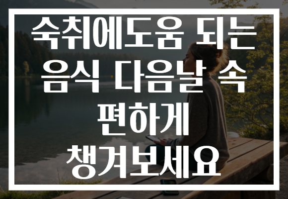 숙취에도움 되는 음식 다음날 속 편하게 챙겨보세요