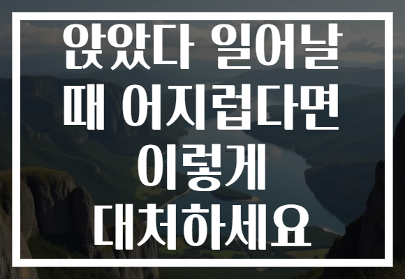 앉았다 일어날 때 어지럽다면 이렇게 대처하세요