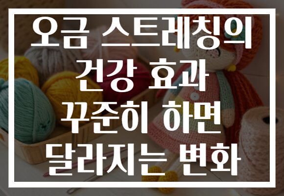 오금 스트레칭의 건강 효과 꾸준히 하면 달라지는 변화
