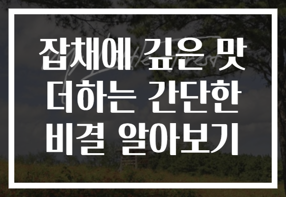 잡채에 깊은 맛 더하는 간단한 비결 알아보기