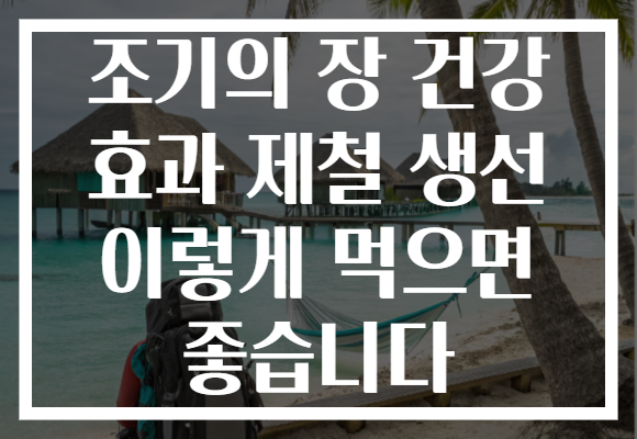 조기의 장 건강 효과 제철 생선 이렇게 먹으면 좋습니다