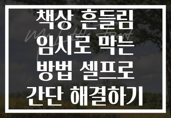 책상 흔들림 임시로 막는 방법 셀프로 간단 해결하기