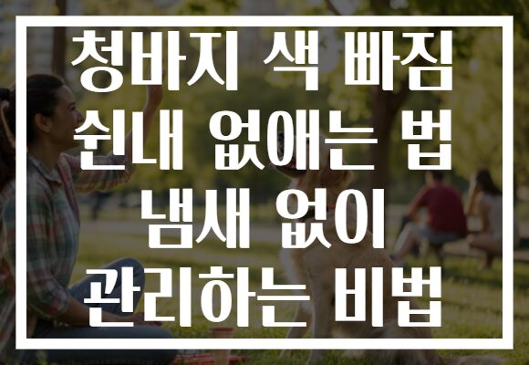 청바지 색 빠짐 쉰내 없애는 법 냄새 없이 관리하는 비법