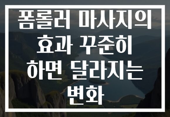 폼롤러 마사지의 효과 꾸준히 하면 달라지는 변화