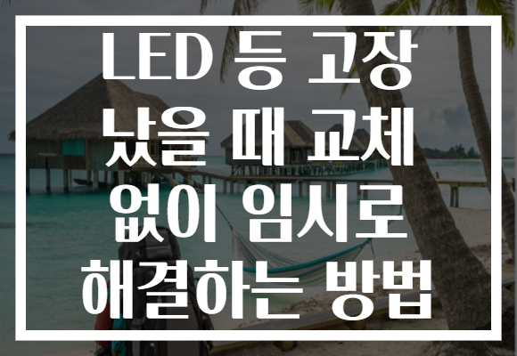 LED 등 고장 났을 때 교체 없이 임시로 해결하는 방법