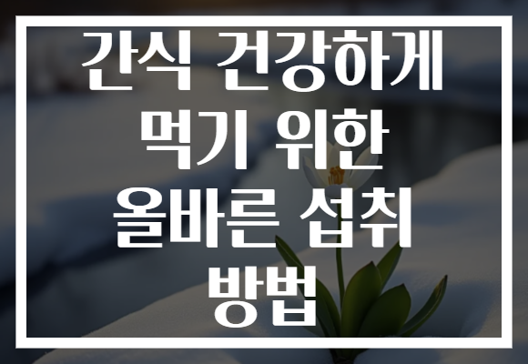 간식 건강하게 먹기 위한 올바른 섭취 방법