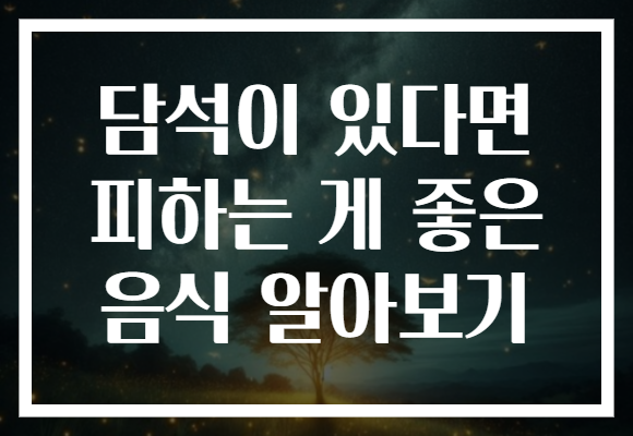 담석이 있다면 피하는 게 좋은 음식 알아보기