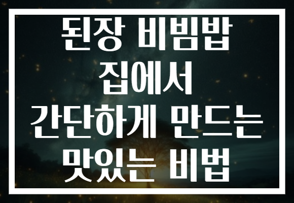 된장 비빔밥 집에서 간단하게 만드는 맛있는 비법