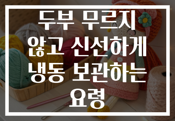 두부 무르지 않고 신선하게 냉동 보관하는 요령