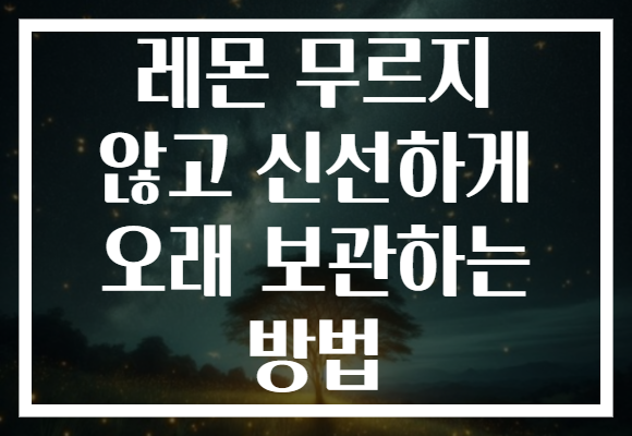레몬 무르지 않고 신선하게 오래 보관하는 방법