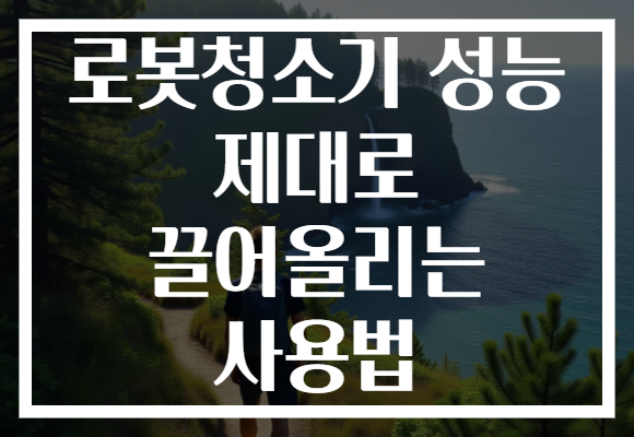 로봇청소기 성능 제대로 끌어올리는 사용법