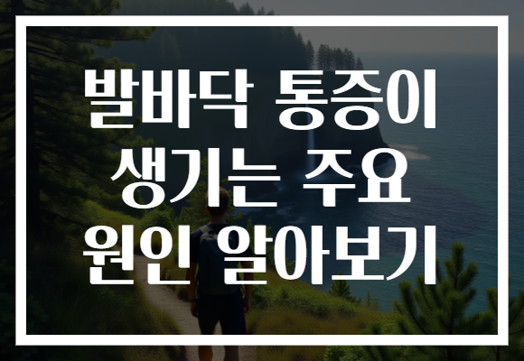 발바닥 통증이 생기는 주요 원인 알아보기