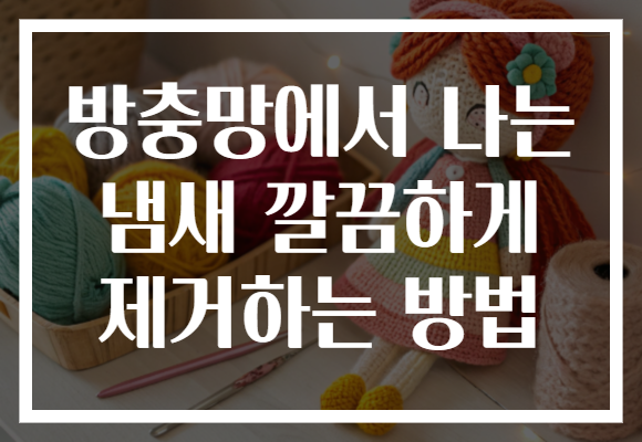 방충망에서 나는 냄새 깔끔하게 제거하는 방법
