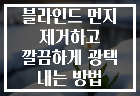 블라인드 먼지 제거하고 깔끔하게 광택 내는 방법