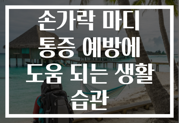 손가락 마디 통증 예방에 도움 되는 생활 습관