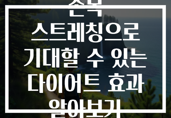 손목 스트레칭으로 기대할 수 있는 다이어트 효과 알아보기