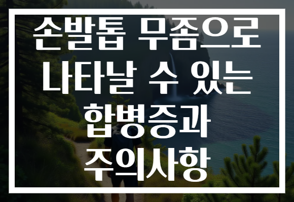 손발톱 무좀으로 나타날 수 있는 합병증과 주의사항