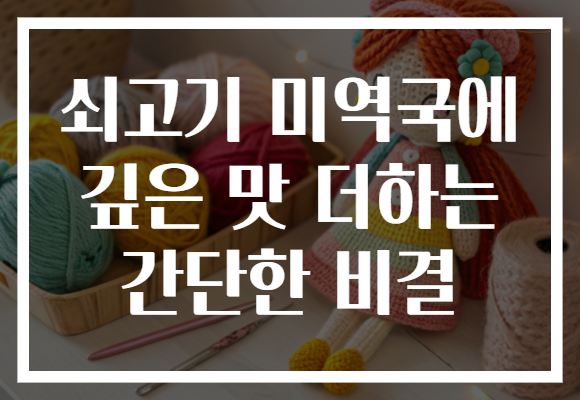 쇠고기 미역국에 깊은 맛 더하는 간단한 비결