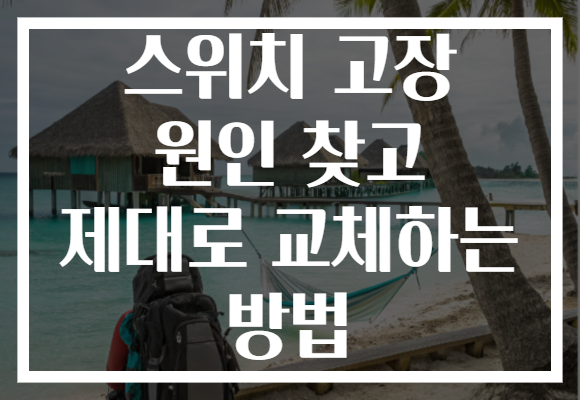 스위치 고장 원인 찾고 제대로 교체하는 방법
