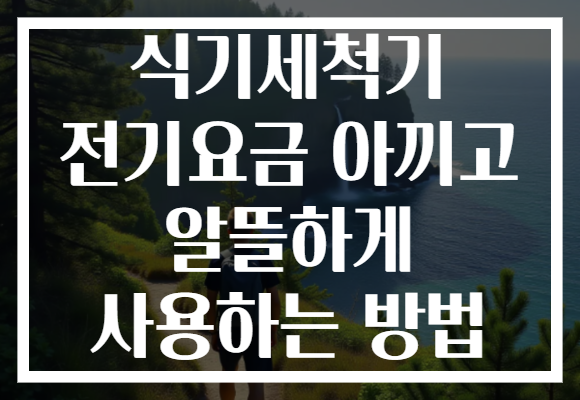 식기세척기 전기요금 아끼고 알뜰하게 사용하는 방법