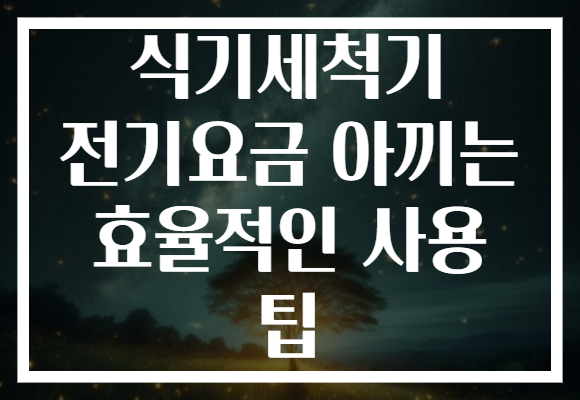 식기세척기 전기요금 아끼는 효율적인 사용 팁