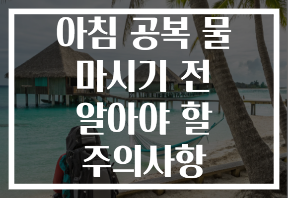 아침 공복 물 마시기 전 알아야 할 주의사항