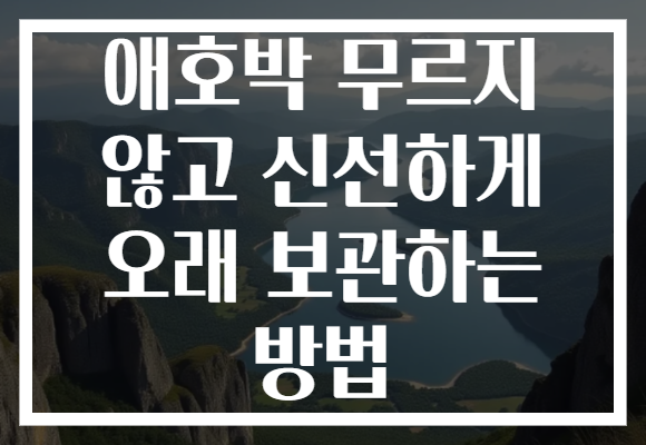 애호박 무르지 않고 신선하게 오래 보관하는 방법