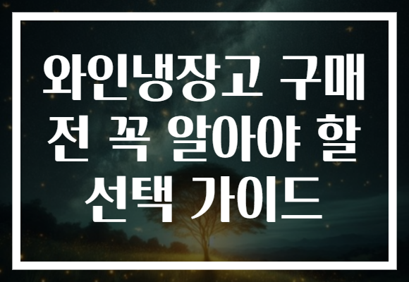 와인냉장고 구매 전 꼭 알아야 할 선택 가이드