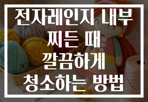 전자레인지 내부 찌든 때 깔끔하게 청소하는 방법
