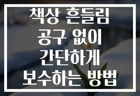 책상 흔들림 공구 없이 간단하게 보수하는 방법