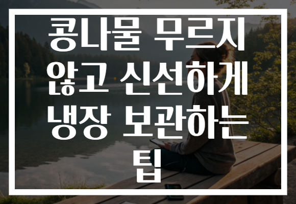 콩나물 무르지 않고 신선하게 냉장 보관하는 팁