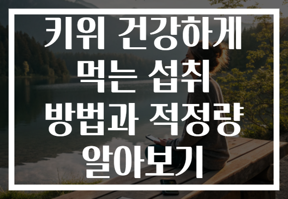 키위 건강하게 먹는 섭취 방법과 적정량 알아보기