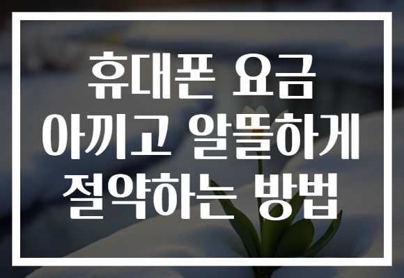 휴대폰 요금 아끼고 알뜰하게 절약하는 방법