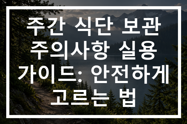 주간 식단 보관 주의사항 실용 가이드: 안전하게 고르는 법