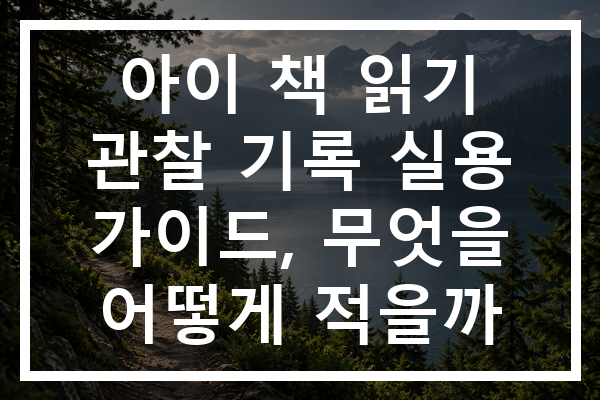 아이 책 읽기 관찰 기록 실용 가이드, 무엇을 어떻게 적을까