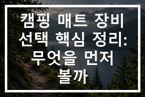 캠핑 매트 장비 선택 핵심 정리: 무엇을 먼저 볼까