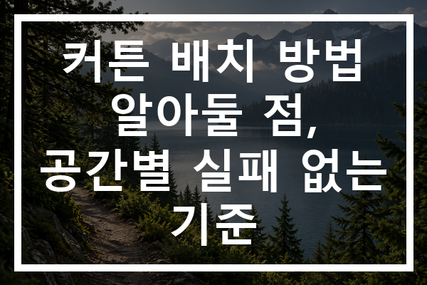 커튼 배치 방법 알아둘 점, 공간별 실패 없는 기준