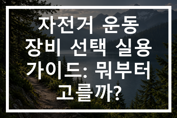 자전거 운동 장비 선택 실용 가이드: 뭐부터 고를까?