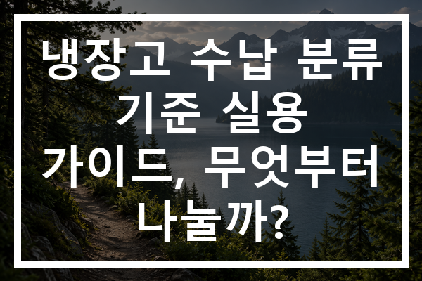 냉장고 수납 분류 기준 실용 가이드, 무엇부터 나눌까?