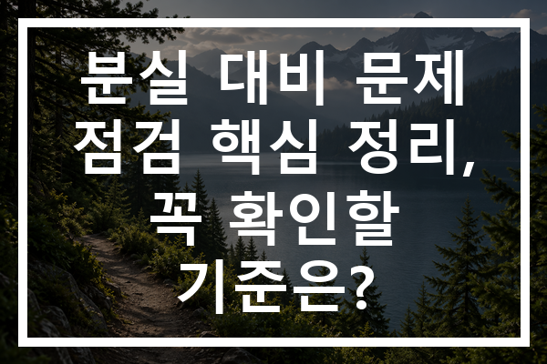 분실 대비 문제 점검 핵심 정리, 꼭 확인할 기준은?