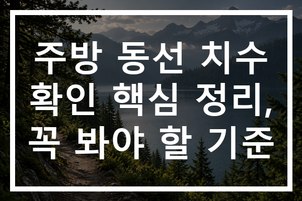 주방 동선 치수 확인 핵심 정리, 꼭 봐야 할 기준