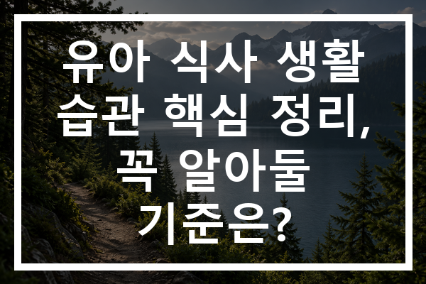 유아 식사 생활 습관 핵심 정리, 꼭 알아둘 기준은?