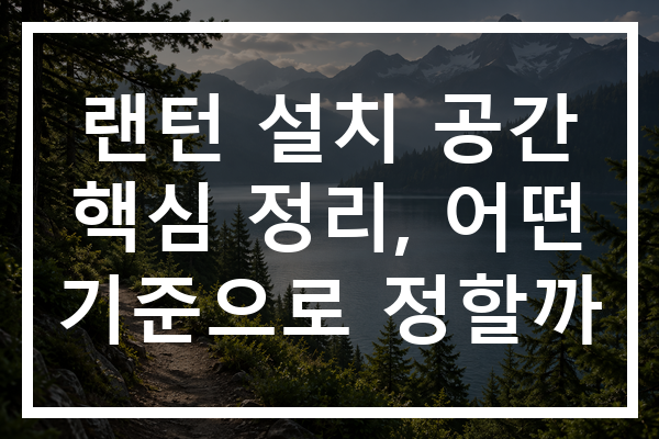 랜턴 설치 공간 핵심 정리, 어떤 기준으로 정할까
