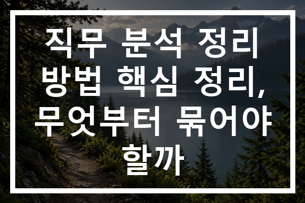 직무 분석 정리 방법 핵심 정리, 무엇부터 묶어야 할까