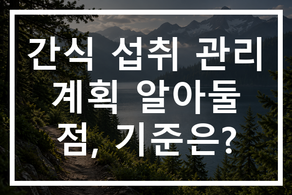간식 섭취 관리 계획 알아둘 점, 기준은?