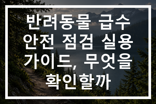 반려동물 급수 안전 점검 실용 가이드, 무엇을 확인할까