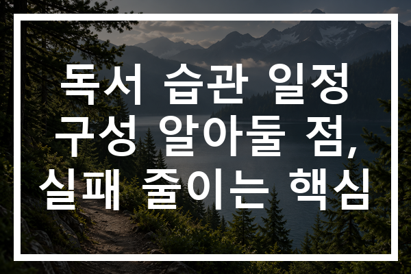 독서 습관 일정 구성 알아둘 점, 실패 줄이는 핵심